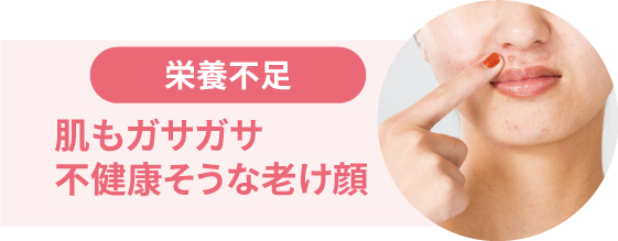 【栄養不足】肌もガサガサ不健康そうな老け顔